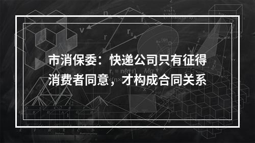 市消保委：快递公司只有征得消费者同意，才构成合同关系