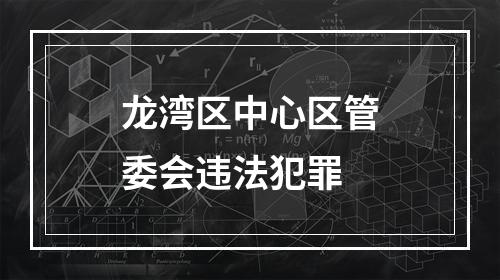 龙湾区中心区管委会违法犯罪