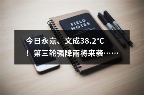 今日永嘉、文成38.2℃！第三轮强降雨将来袭……