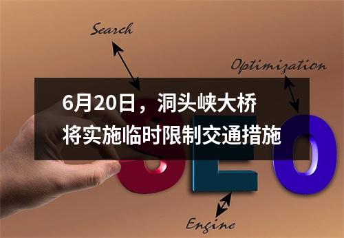6月20日，洞头峡大桥将实施临时限制交通措施