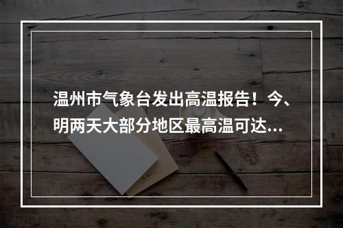 温州市气象台发出高温报告！今、明两天大部分地区最高温可达35-37℃！