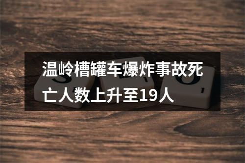 温岭槽罐车爆炸事故死亡人数上升至19人