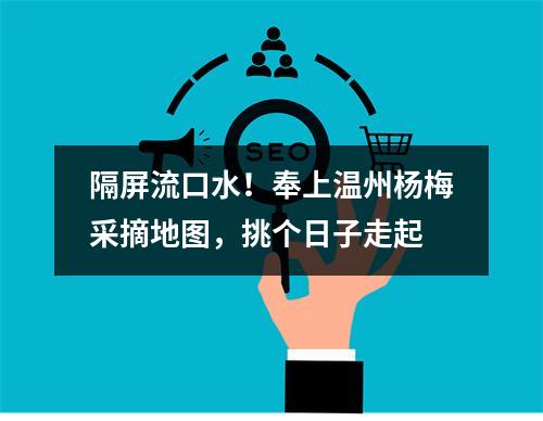 隔屏流口水！奉上温州杨梅采摘地图，挑个日子走起