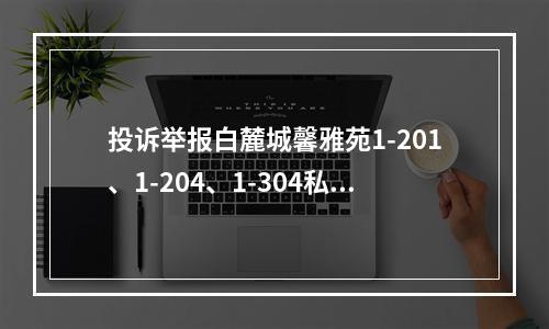 投诉举报白麓城馨雅苑1-201、1-204、1-304私自在住宅内开办教育补习班