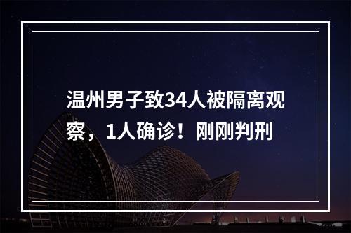 温州男子致34人被隔离观察，1人确诊！刚刚判刑