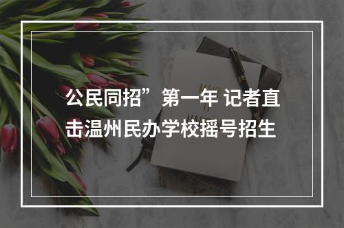 公民同招”第一年 记者直击温州民办学校摇号招生