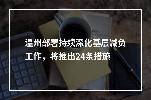 温州部署持续深化基层减负工作，将推出24条措施