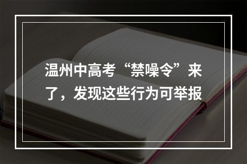 温州中高考“禁噪令”来了，发现这些行为可举报