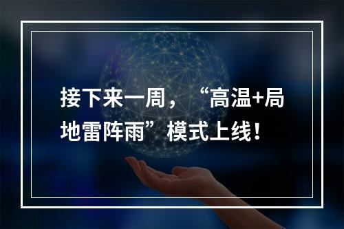 接下来一周，“高温+局地雷阵雨”模式上线！