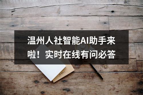 温州人社智能AI助手来啦！实时在线有问必答