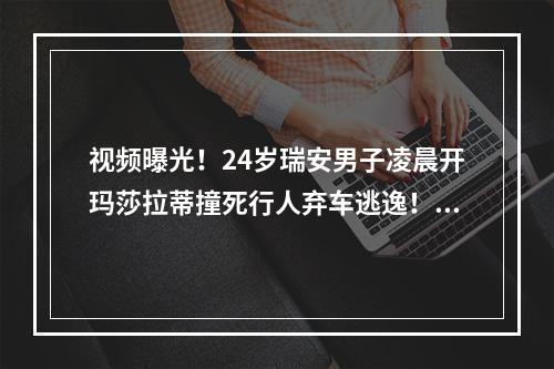 视频曝光！24岁瑞安男子凌晨开玛莎拉蒂撞死行人弃车逃逸！警方通报来了！