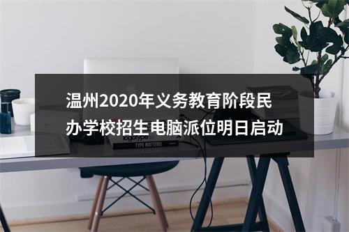 温州2020年义务教育阶段民办学校招生电脑派位明日启动