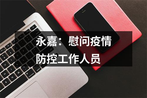 永嘉：慰问疫情防控工作人员