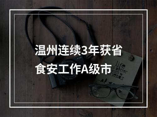 温州连续3年获省食安工作A级市