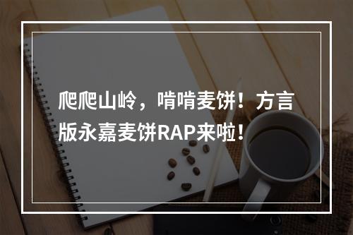 爬爬山岭，啃啃麦饼！方言版永嘉麦饼RAP来啦！