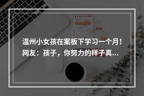 温州小女孩在案板下学习一个月！网友：孩子，你努力的样子真美