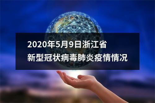 2020年5月9日浙江省新型冠状病毒肺炎疫情情况