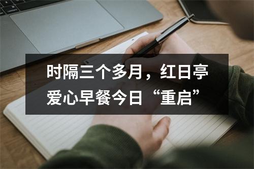 时隔三个多月，红日亭爱心早餐今日“重启”