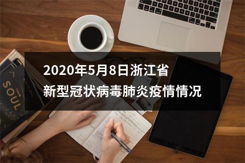 2020年5月8日浙江省新型冠状病毒肺炎疫情情况