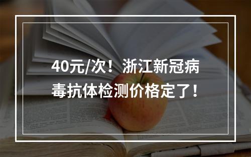 40元/次！浙江新冠病毒抗体检测价格定了！