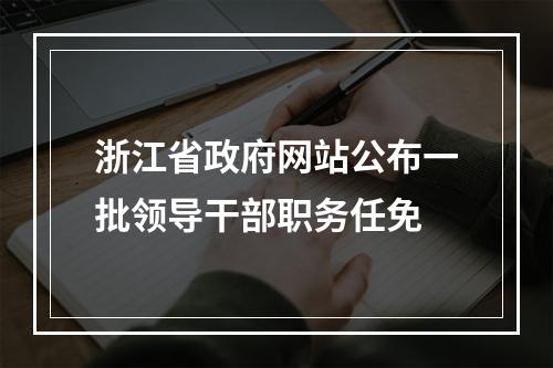 浙江省政府网站公布一批领导干部职务任免