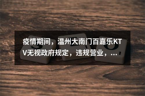疫情期间，温州大南门百嘉乐KTV无视政府规定，违规营业，噪音扰民