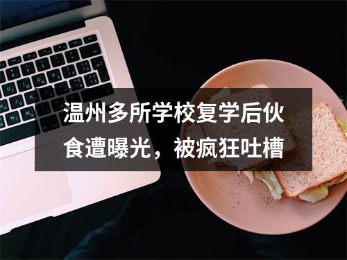 温州多所学校复学后伙食遭曝光，被疯狂吐槽