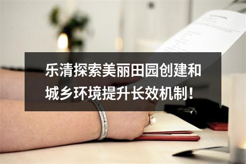 乐清探索美丽田园创建和城乡环境提升长效机制！