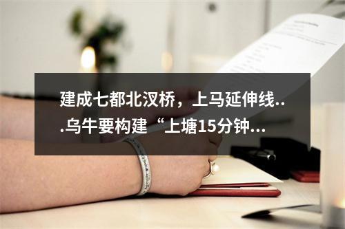 建成七都北汊桥，上马延伸线...乌牛要构建“上塘15分钟、温州市中心15分钟 ...