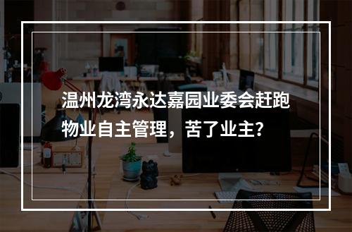 温州龙湾永达嘉园业委会赶跑物业自主管理，苦了业主？