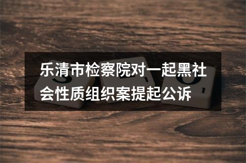 乐清市检察院对一起黑社会性质组织案提起公诉