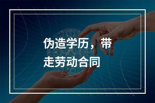伪造学历，带走劳动合同