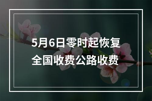 5月6日零时起恢复全国收费公路收费
