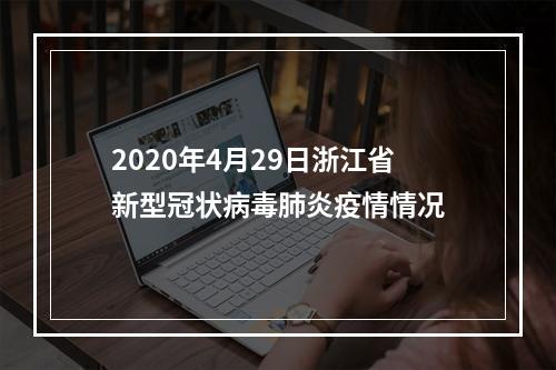 2020年4月29日浙江省新型冠状病毒肺炎疫情情况