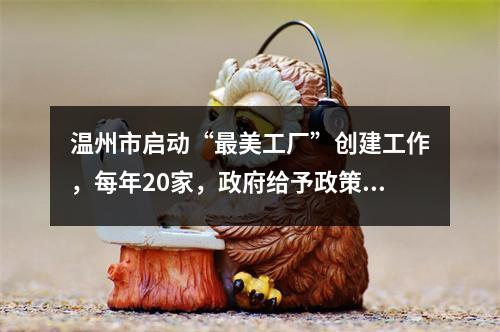 温州市启动“最美工厂”创建工作，每年20家，政府给予政策倾斜