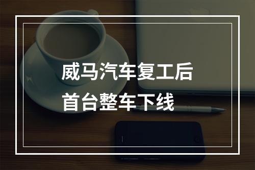 威马汽车复工后首台整车下线