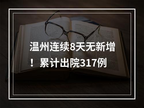 温州连续8天无新增！累计出院317例