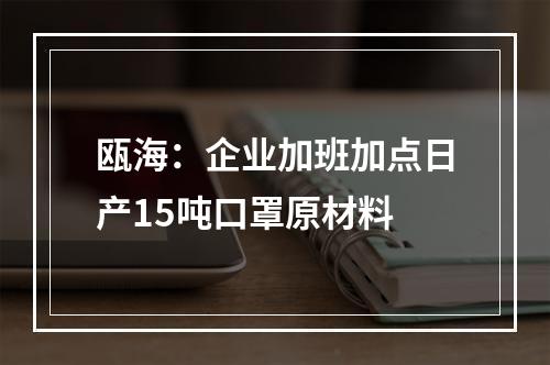 瓯海：企业加班加点日产15吨口罩原材料