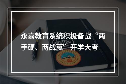 永嘉教育系统积极备战“两手硬、两战赢”开学大考