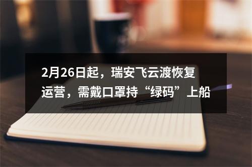 2月26日起，瑞安飞云渡恢复运营，需戴口罩持“绿码”上船