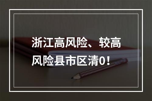 浙江高风险、较高风险县市区清0！