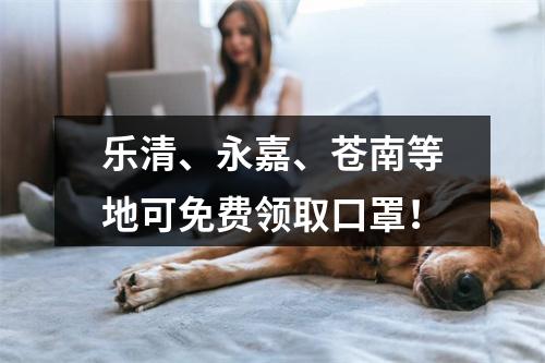 乐清、永嘉、苍南等地可免费领取口罩！
