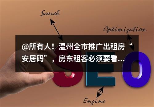 @所有人！温州全市推广出租房“安居码”，房东租客必须要看！