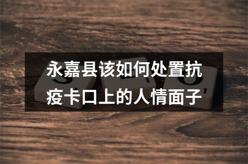 永嘉县该如何处置抗疫卡口上的人情面子