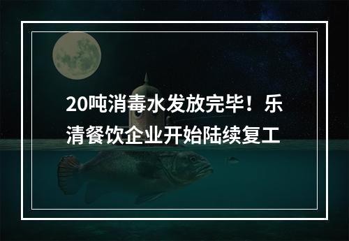 20吨消毒水发放完毕！乐清餐饮企业开始陆续复工