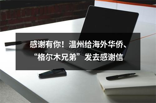 感谢有你！温州给海外华侨、“格尔木兄弟”发去感谢信