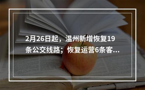 2月26日起，温州新增恢复19条公交线路；恢复运营6条客运班线