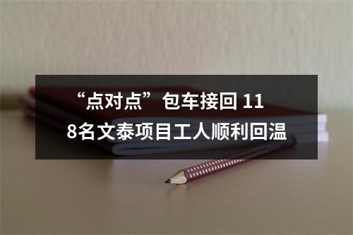 “点对点”包车接回 118名文泰项目工人顺利回温