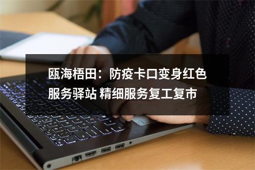 瓯海梧田：防疫卡口变身红色服务驿站 精细服务复工复市