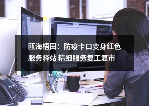 瓯海梧田：防疫卡口变身红色服务驿站 精细服务复工复市